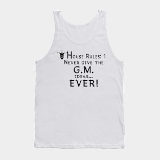 House Rules #1  Never give the GM ideas...  Ever! Tank Top